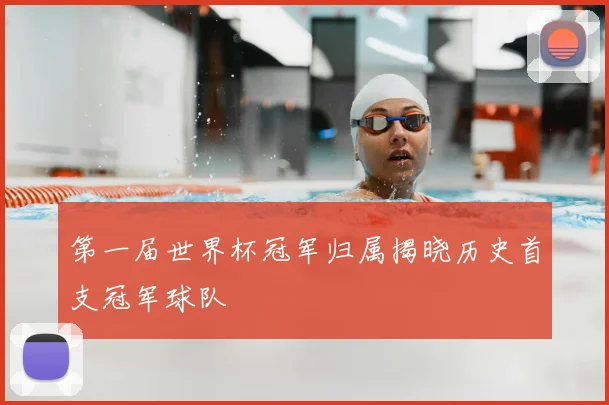 第一届世界杯冠军归属揭晓历史首支冠军球队