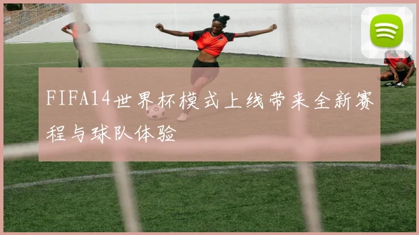 FIFA14世界杯模式上线带来全新赛程与球队体验