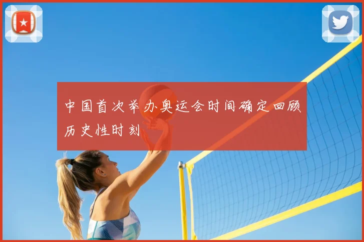 中国首次举办奥运会时间确定回顾历史性时刻