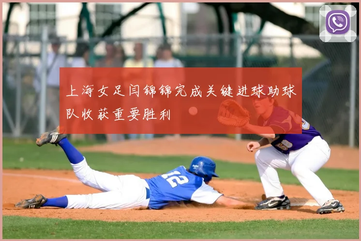 上海女足闫锦锦完成关键进球助球队收获重要胜利