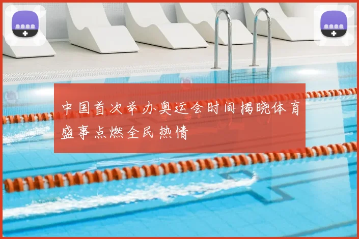 中国首次举办奥运会时间揭晓体育盛事点燃全民热情