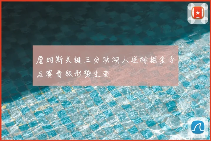 詹姆斯关键三分助湖人逆转掘金季后赛晋级形势生变