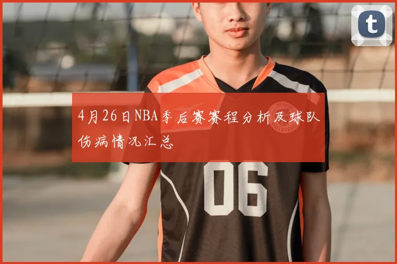 4月26日NBA季后赛赛程分析及球队伤病情况汇总
